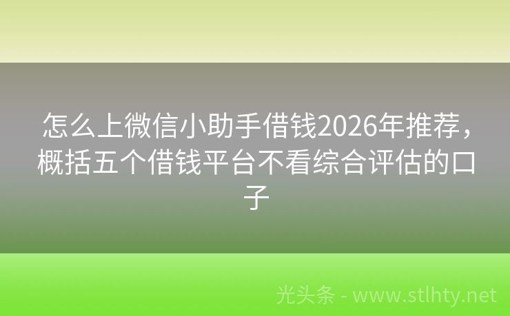 怎么上微信小助手借钱2026年推荐，概括五个借钱平台不看综合评估的口子