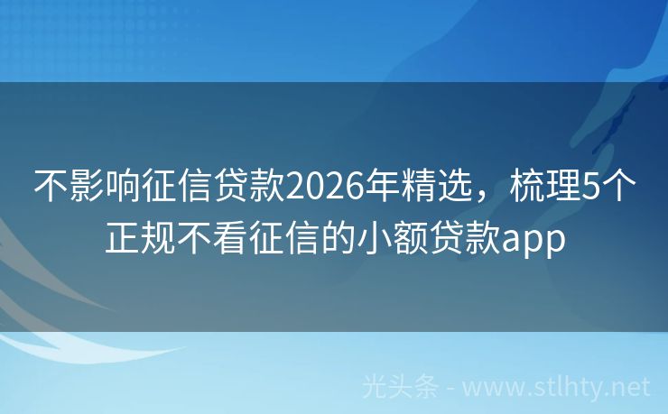 不影响征信贷款2026年精选，梳理5个正规不看征信的小额贷款app