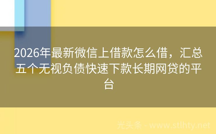 2026年最新微信上借款怎么借，汇总五个无视负债快速下款长期网贷的平台