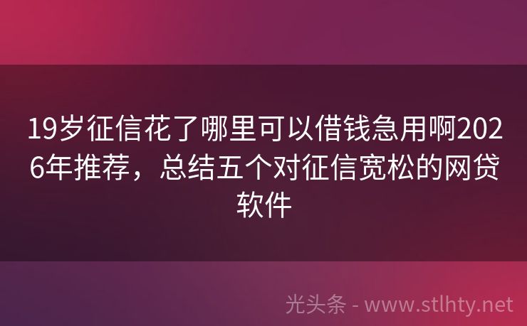 19岁征信花了哪里可以借钱急用啊2026年推荐，总结五个对征信宽松的网贷软件