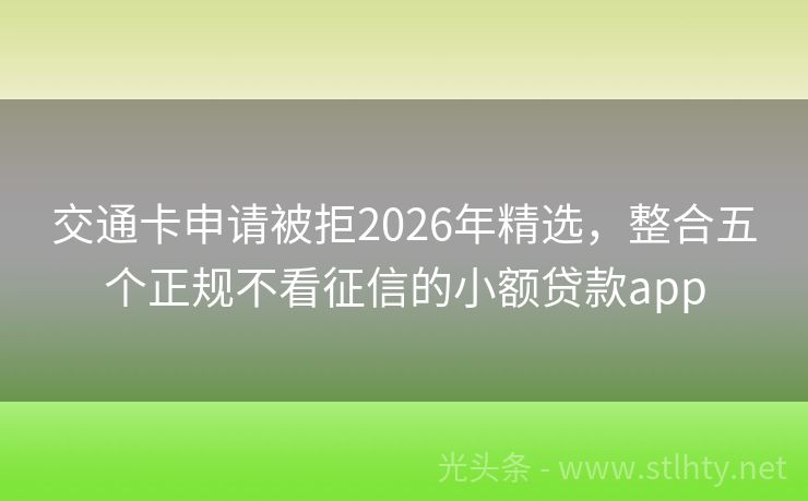 交通卡申请被拒2026年精选，整合五个正规不看征信的小额贷款app