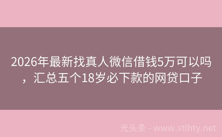 2026年最新找真人微信借钱5万可以吗，汇总五个18岁必下款的网贷口子
