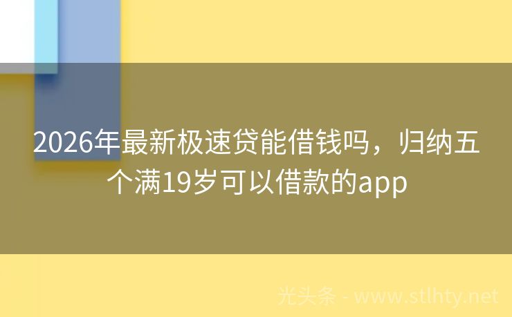 2026年最新极速贷能借钱吗，归纳五个满19岁可以借款的app