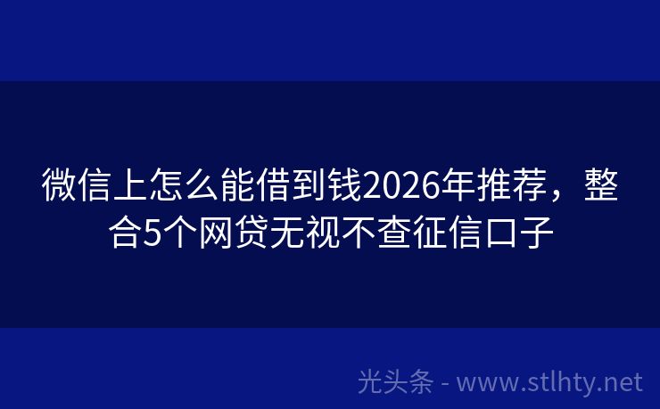 微信上怎么能借到钱2026年推荐，整合5个网贷无视不查征信口子