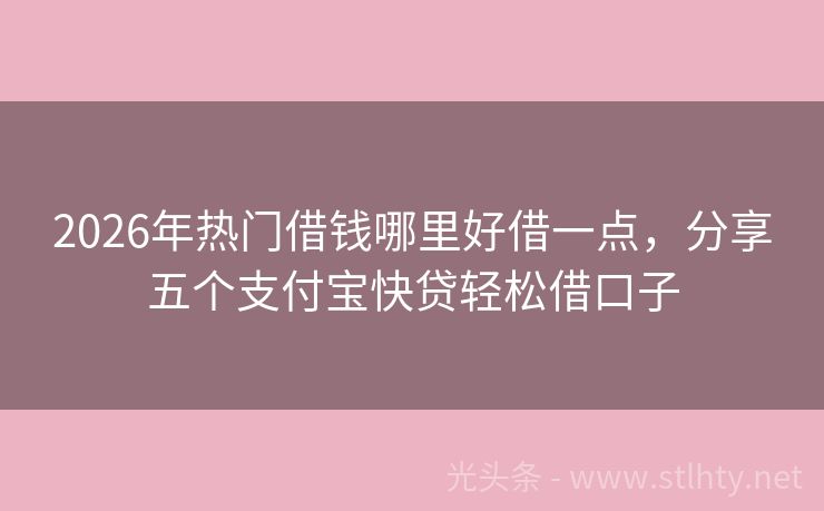 2026年热门借钱哪里好借一点，分享五个支付宝快贷轻松借口子
