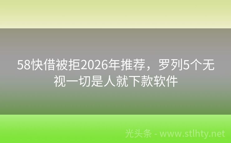 58快借被拒2026年推荐，罗列5个无视一切是人就下款软件