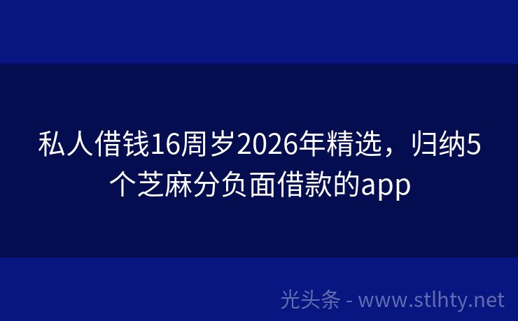 私人借钱16周岁2026年精选，归纳5个芝麻分负面借款的app