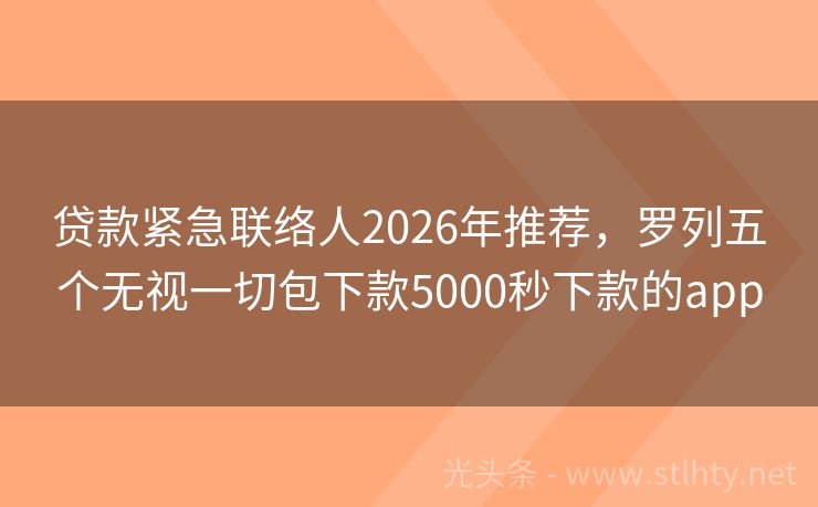 贷款紧急联络人2026年推荐，罗列五个无视一切包下款5000秒下款的app