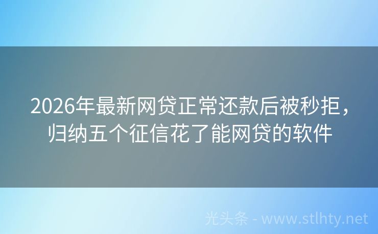 2026年最新网贷正常还款后被秒拒，归纳五个征信花了能网贷的软件