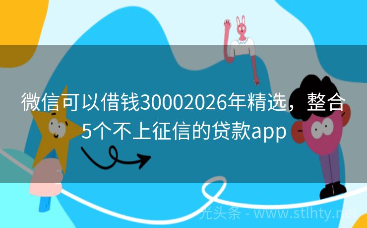 微信可以借钱30002026年精选，整合5个不上征信的贷款app