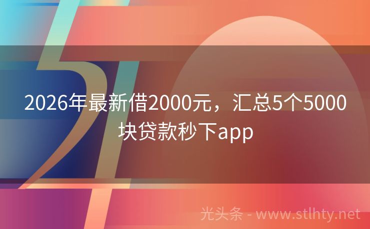 2026年最新借2000元，汇总5个5000块贷款秒下app