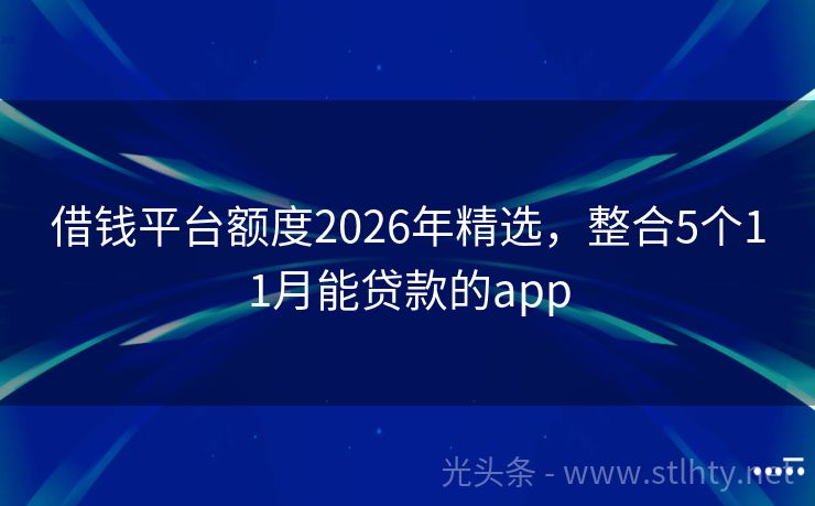 借钱平台额度2026年精选，整合5个11月能贷款的app
