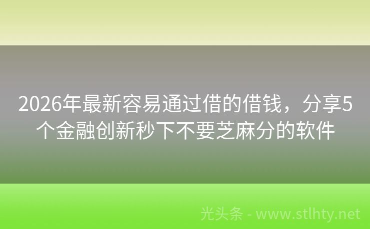 2026年最新容易通过借的借钱，分享5个金融创新秒下不要芝麻分的软件