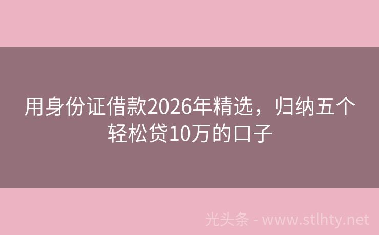 用身份证借款2026年精选，归纳五个轻松贷10万的口子