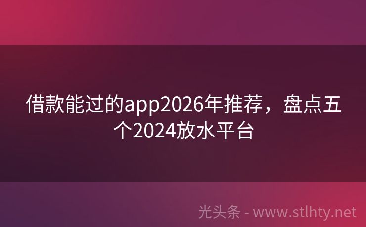 借款能过的app2026年推荐，盘点五个2024放水平台