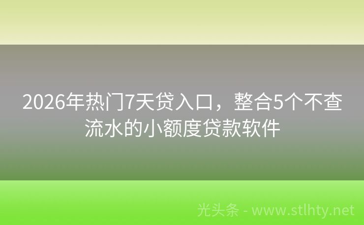 2026年热门7天贷入口，整合5个不查流水的小额度贷款软件