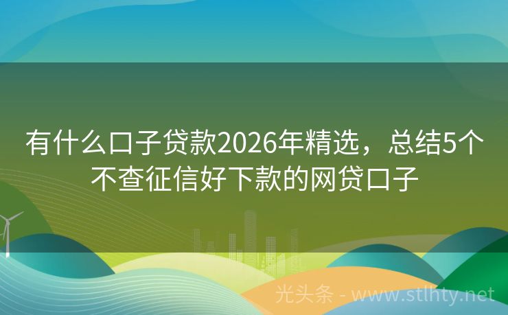 有什么口子贷款2026年精选，总结5个不查征信好下款的网贷口子