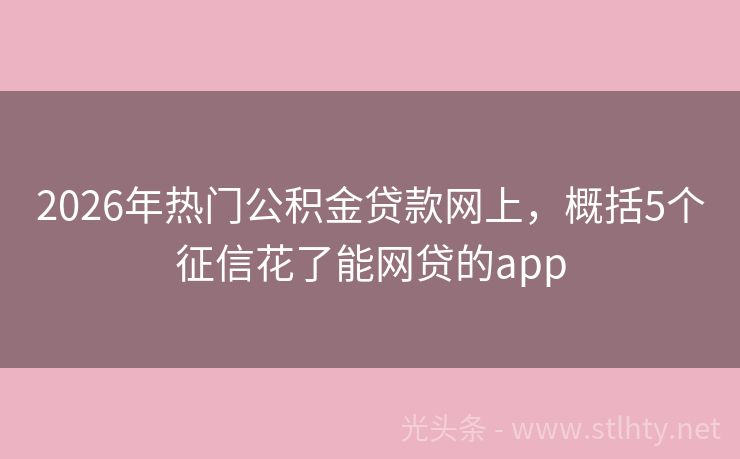 2026年热门公积金贷款网上，概括5个征信花了能网贷的app