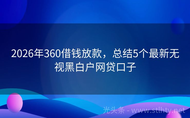 2026年360借钱放款，总结5个最新无视黑白户网贷口子