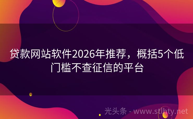 贷款网站软件2026年推荐，概括5个低门槛不查征信的平台