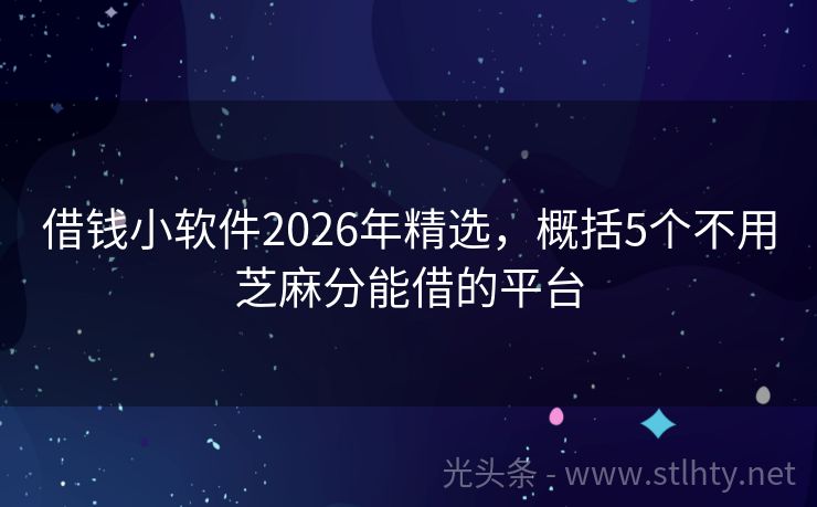 借钱小软件2026年精选，概括5个不用芝麻分能借的平台
