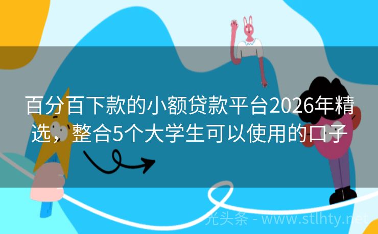 百分百下款的小额贷款平台2026年精选，整合5个大学生可以使用的口子