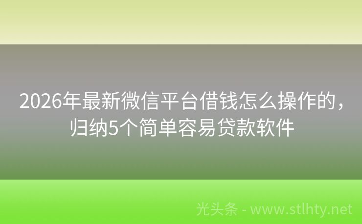 2026年最新微信平台借钱怎么操作的，归纳5个简单容易贷款软件