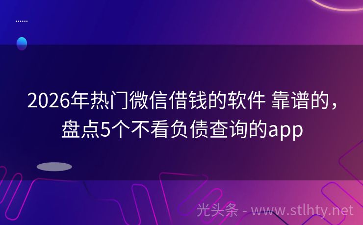 2026年热门微信借钱的软件 靠谱的，盘点5个不看负债查询的app