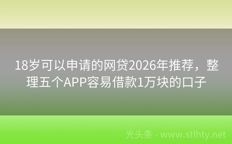 18岁可以申请的网贷2026年推荐，整理五个APP容易借款1万块的口子