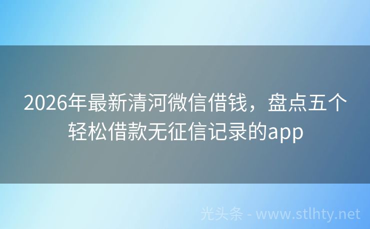 2026年最新清河微信借钱，盘点五个轻松借款无征信记录的app