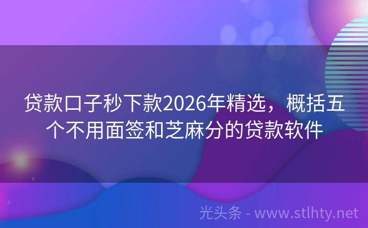 贷款口子秒下款2026年精选，概括五个不用面签和芝麻分的贷款软件