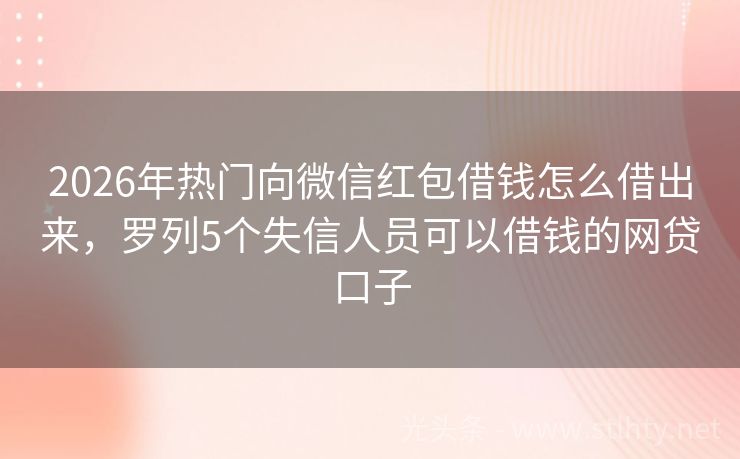 2026年热门向微信红包借钱怎么借出来，罗列5个失信人员可以借钱的网贷口子