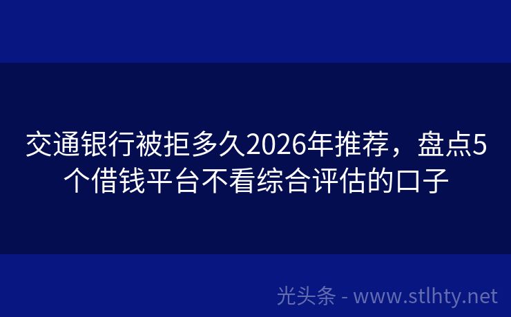 交通银行被拒多久2026年推荐，盘点5个借钱平台不看综合评估的口子