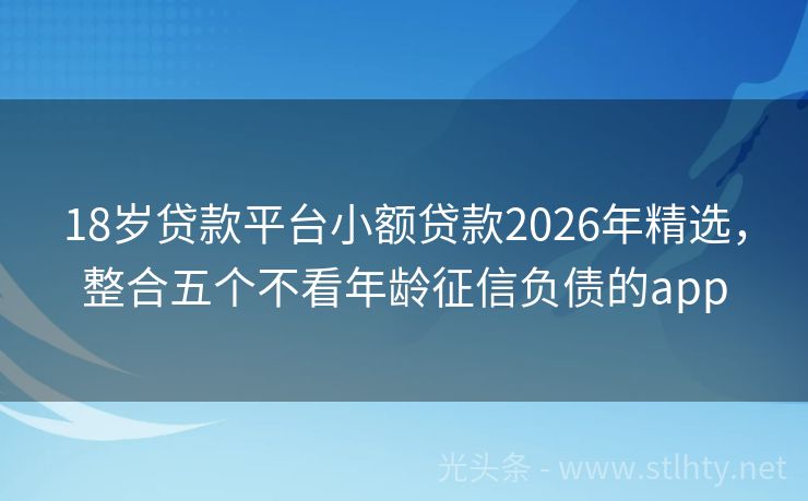 18岁贷款平台小额贷款2026年精选，整合五个不看年龄征信负债的app