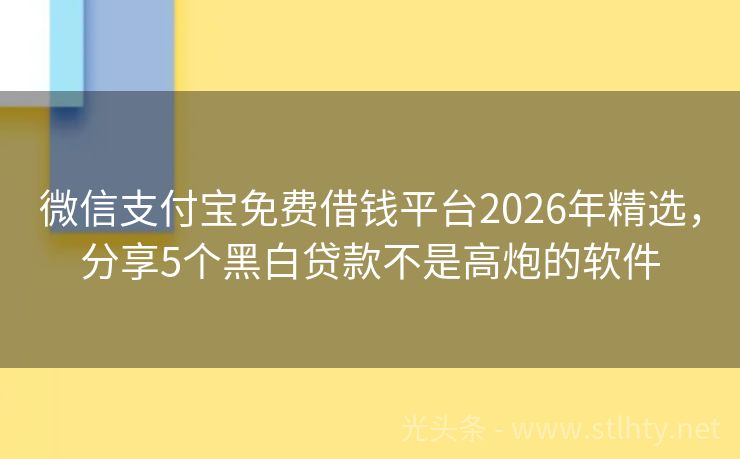 微信支付宝免费借钱平台2026年精选，分享5个黑白贷款不是高炮的软件