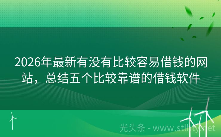 2026年最新有没有比较容易借钱的网站，总结五个比较靠谱的借钱软件