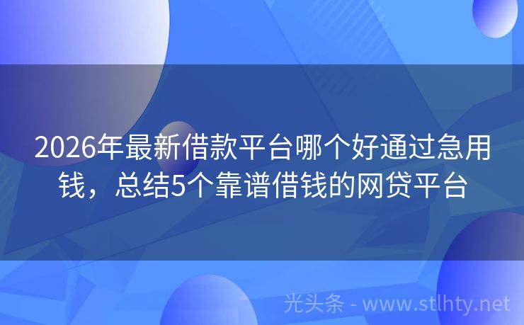 2026年最新借款平台哪个好通过急用钱，总结5个靠谱借钱的网贷平台