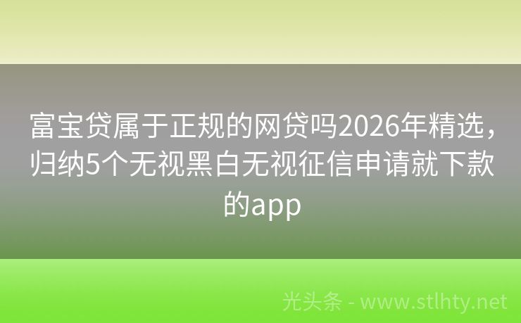 富宝贷属于正规的网贷吗2026年精选，归纳5个无视黑白无视征信申请就下款的app