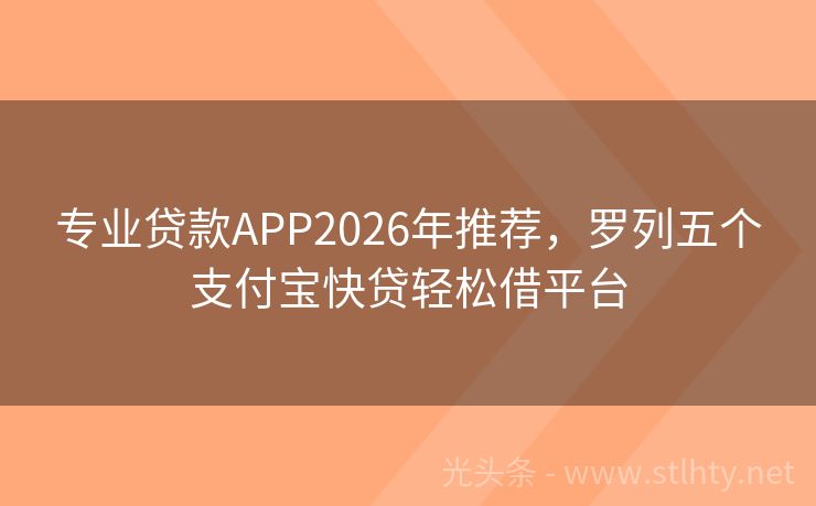 专业贷款APP2026年推荐，罗列五个支付宝快贷轻松借平台