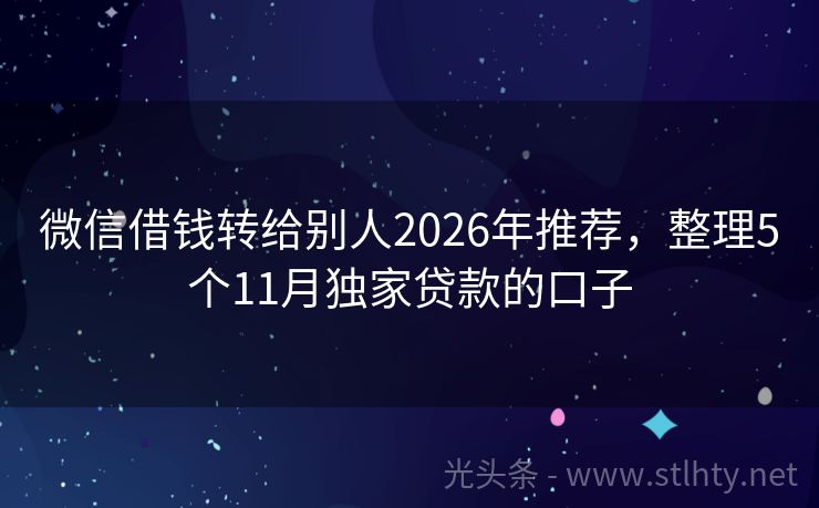 微信借钱转给别人2026年推荐，整理5个11月独家贷款的口子