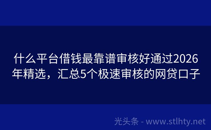 什么平台借钱最靠谱审核好通过2026年精选，汇总5个极速审核的网贷口子