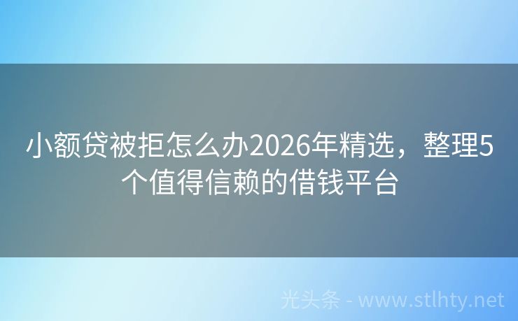 小额贷被拒怎么办2026年精选，整理5个值得信赖的借钱平台