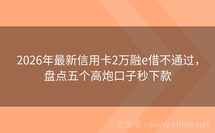 2026年最新信用卡2万融e借不通过，盘点五个高炮口子秒下款