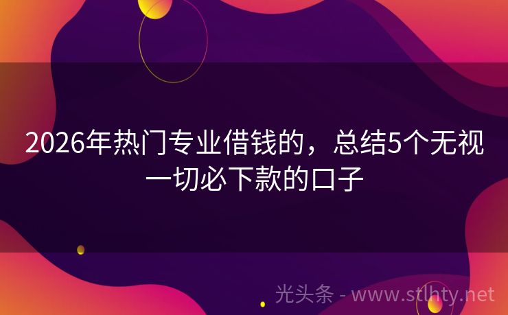 2026年热门专业借钱的，总结5个无视一切必下款的口子