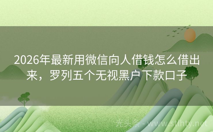 2026年最新用微信向人借钱怎么借出来，罗列五个无视黑户下款口子