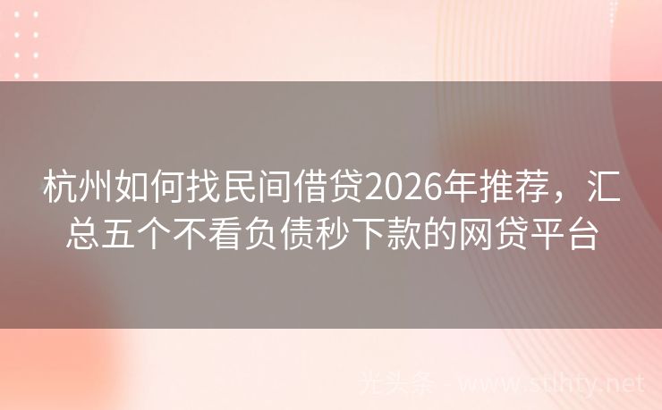 杭州如何找民间借贷2026年推荐，汇总五个不看负债秒下款的网贷平台