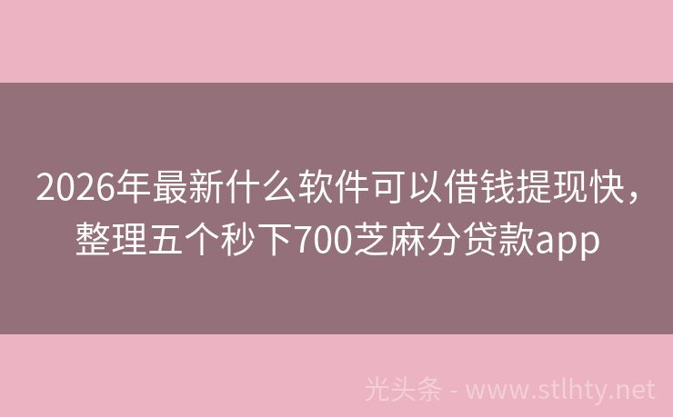 2026年最新什么软件可以借钱提现快，整理五个秒下700芝麻分贷款app