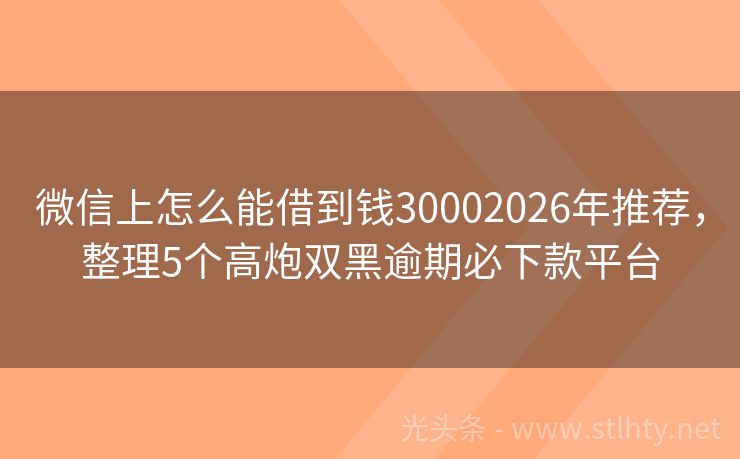 微信上怎么能借到钱30002026年推荐，整理5个高炮双黑逾期必下款平台
