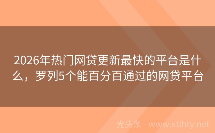 2026年热门网贷更新最快的平台是什么，罗列5个能百分百通过的网贷平台