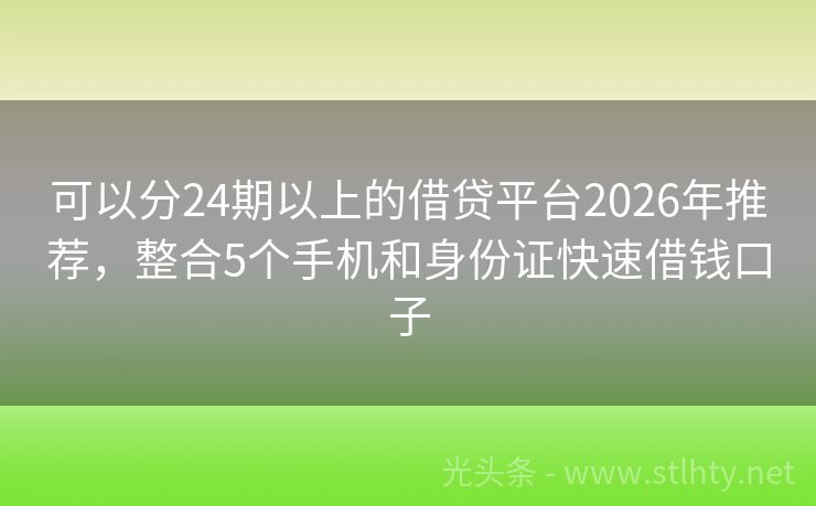 可以分24期以上的借贷平台2026年推荐，整合5个手机和身份证快速借钱口子